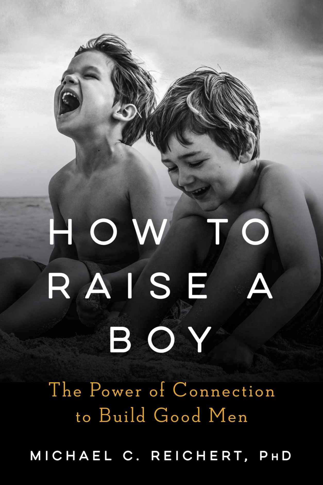 Cover of How to Raise a Boy: The Power of Connection to Build Good Men